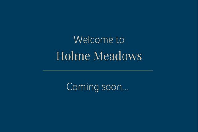 Welcome to Holme Meadows Coming soon...