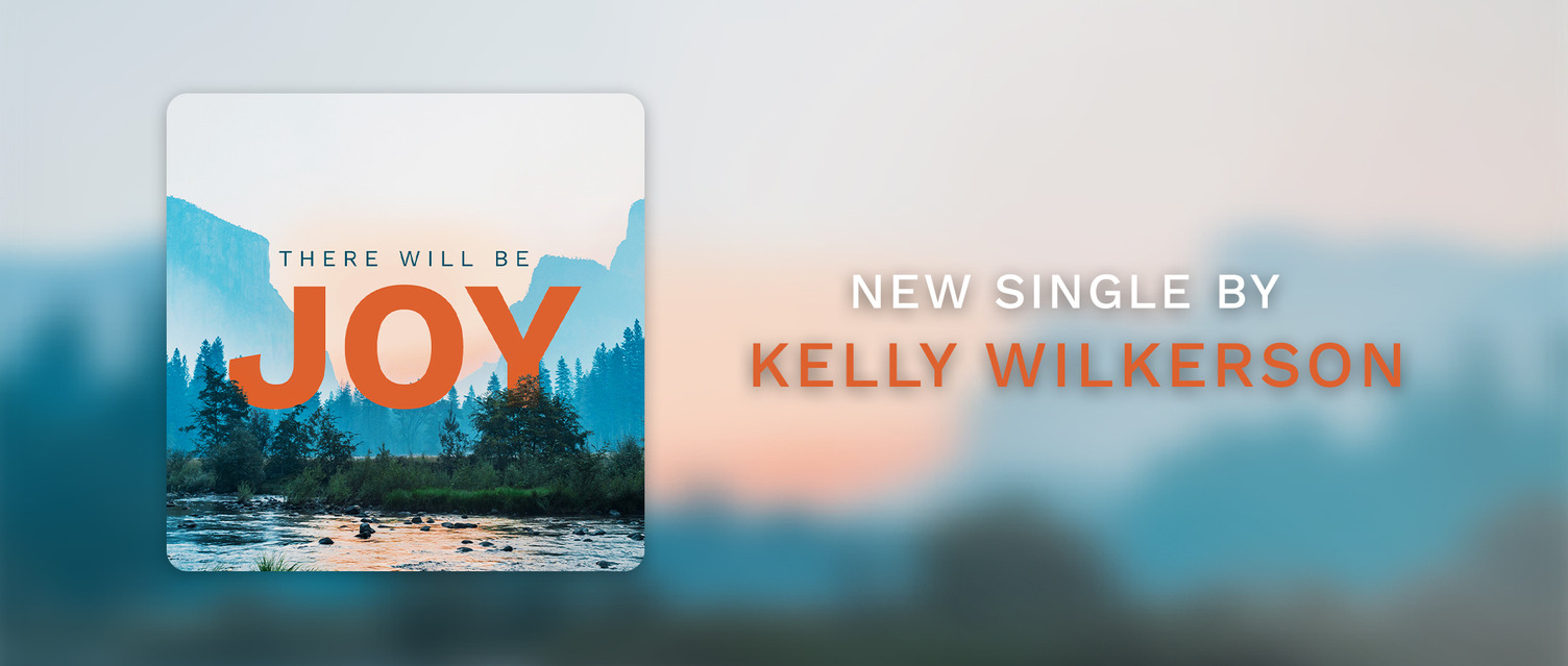 There Will Bew Joy - New Single by Kelly Wilkerson
