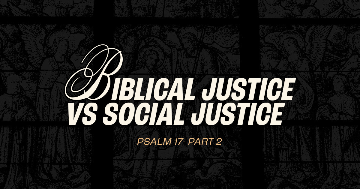 Biblical Justice Vs. Social Justice - Psalm 17 - Part 2 ...